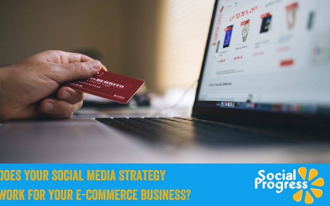 Does your social media strategy work for your e-commerce business?