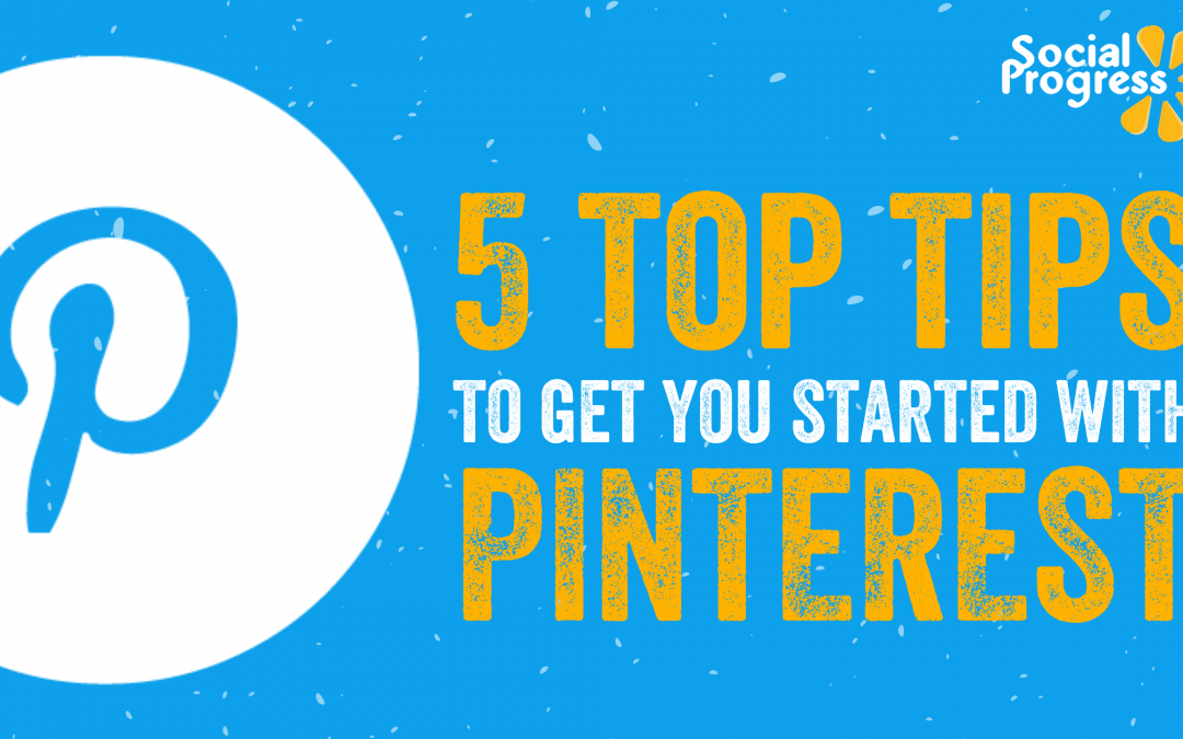 5 Top Tips to Get You Started with Pinterest