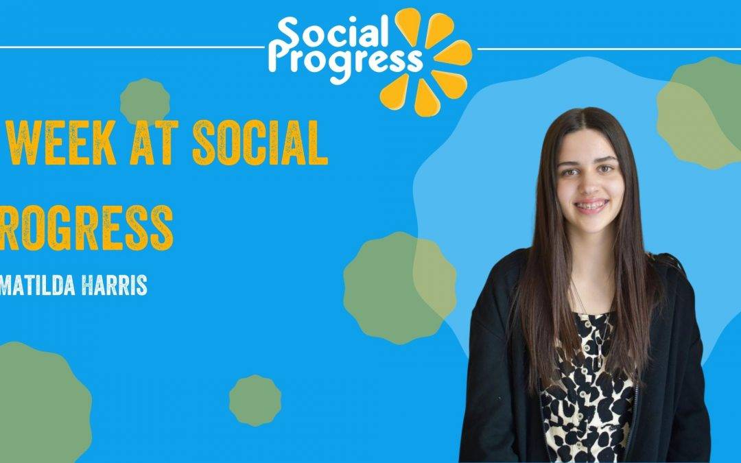 A Week at Social Progress: Matilda’s Work Experience