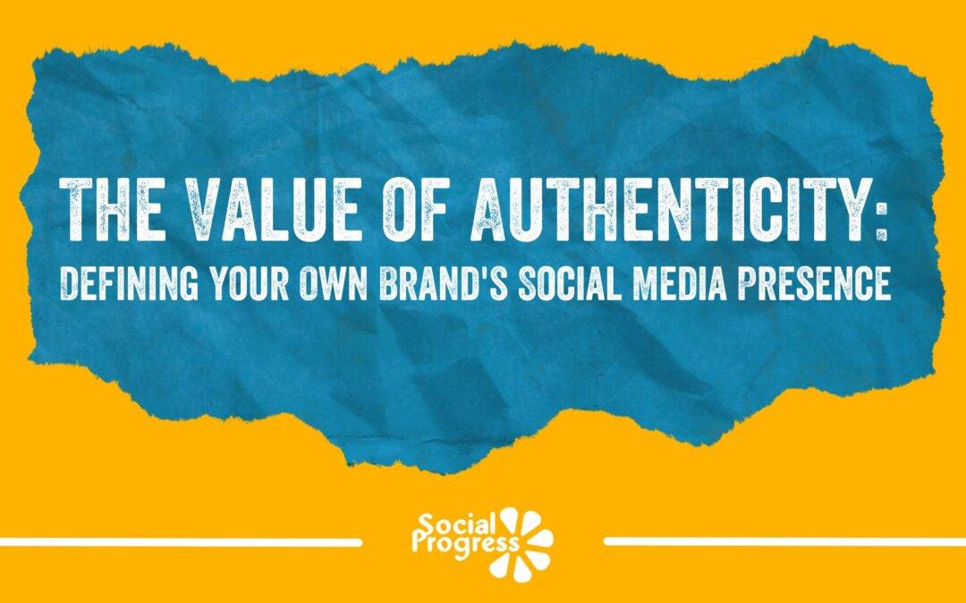 The Value of Authenticity: Defining Your Own Brand’s Social Media Presence