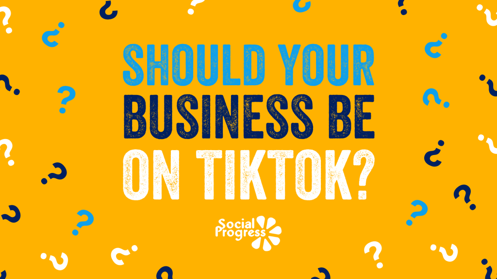 Should Your Business Be On TikTok?